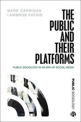 The Public and Their Platforms: Public Sociology in an Era of Social Media - Mark Carrigan