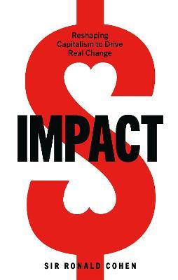 Impact: Reshaping Capitalism to Drive Real Change - Ronald Cohen