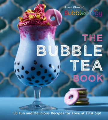 The Bubble Tea Book: 50 Fun and Delicious Recipes for Love at First Sip! - Assad Khan