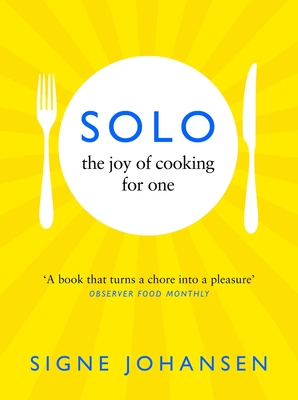 Solo: The Joy of Cooking for One - Signe Johansen