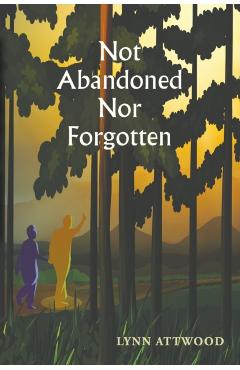 Coperta cărții 'Not Abandoned Nor Forgotten - Lynn Attwood'
