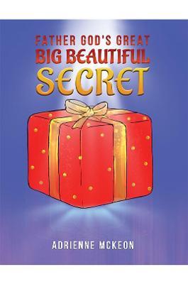 Father God's Great Big Beautiful Secret - Adrienne Mckeon