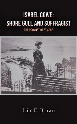 Isabel Cowe: Shore Gull and Suffragist - Iain E. Brown