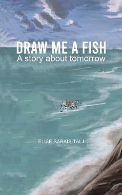Draw Me a Fish - Elise Sarkis-talj
