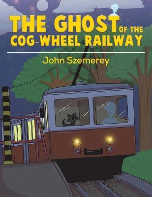 The Ghost of the Cog-Wheel Railway - John Szemerey