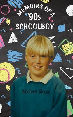 Memoirs of a '90s Schoolboy - Michael Sleggs