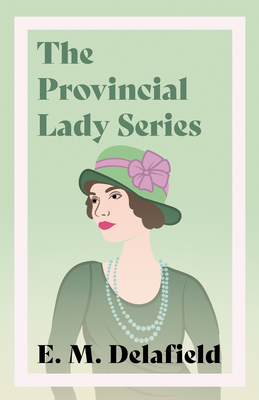 The Provincial Lady Series: Diary of a Provincial Lady, The Provincial Lady Goes Further, The Provincial Lady in America & The Provincial Lady in - E. M. Delafield
