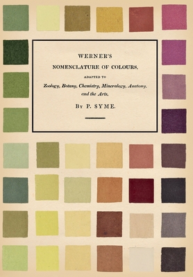 Werner's Nomenclature of Colours - Adapted to Zoology, Botany, Chemistry, Mineralogy, Anatomy, and the Arts - Patrick Syme