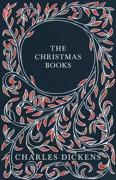 Coperta cărții 'The Christmas Books - A Christmas Carol, The Chimes, The Cricket on the Hearth, The Battle of Life, & The Haunted Man'