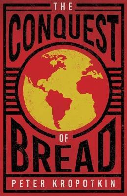 The Conquest of Bread: With an Excerpt from Comrade Kropotkin by Victor Robinson - Peter Kropotkin