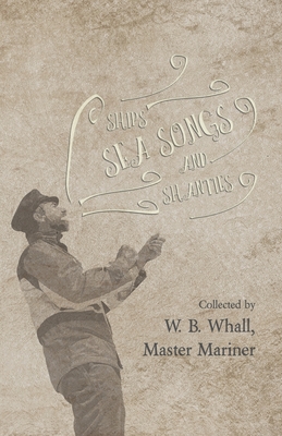 Ships, Sea Songs and Shanties - Collected by W. B. Whall, Master Mariner - W. B. Whall