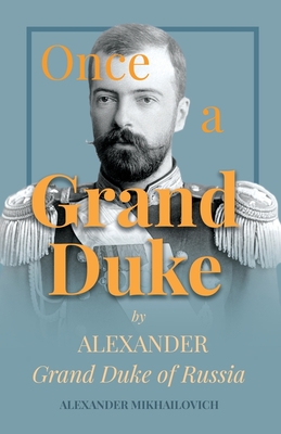 Once A Grand Duke by Alexander Grand Duke of Russia - Alexander Mikhailovich