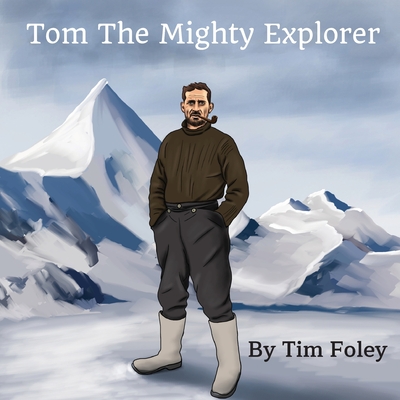 Tom The Mighty Explorer - Tim Foley