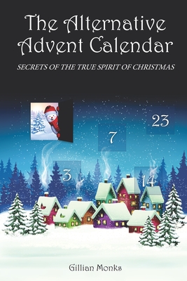 The Alternative Advent Calendar: Secrets of the True Spirit of Christmas - Gillian Monks