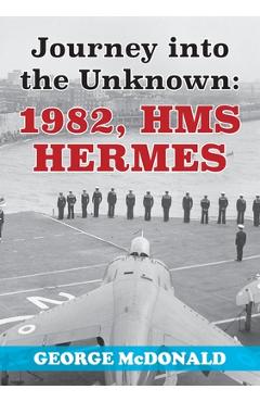 Coperta cărții 'Journey to the Unknown: 1982, HMS Hermes - George Mcdonald'