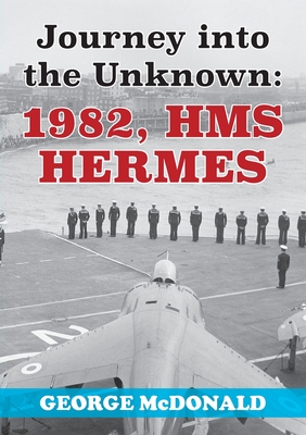 Coperta cărții 'Journey to the Unknown: 1982, HMS Hermes - George Mcdonald'
