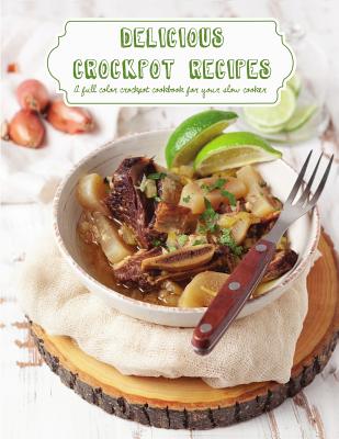 Delicious Crockpot Recipes: A Full Color Crockpot Cookbook for your Slow Cooker - Banks Katie