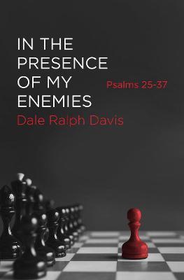 In the Presence of My Enemies: Psalms 25-37 - Dale Ralph Davis