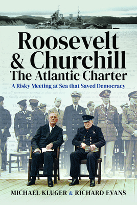 Roosevelt's and Churchill's Atlantic Charter: A Risky Meeting at Sea That Saved Democracy - Michael Kluger