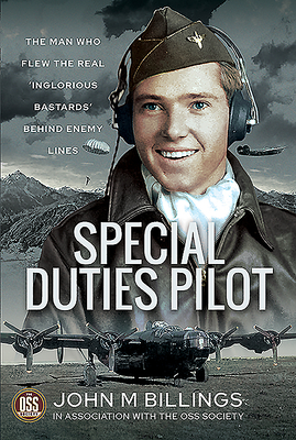 Special Duties Pilot: The Man Who Flew the Real 'Inglorious Bastards' Behind Enemy Lines - John M. Billings