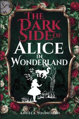 The Dark Side of Alice in Wonderland - Angela Youngman