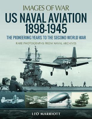 US Naval Aviation 1898-1945: The Pioneering Years to the Second World War - Leo Marriott