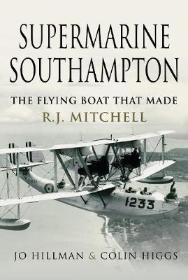Supermarine Southampton: The Flying Boat That Made R.J. Mitchell - Jo Hillman