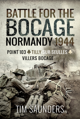 Normandy 1944: The Fight for Point 103, Tilly-Sur-Seulles and Vilers Bocage - Tim Saunders