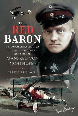 The Red Baron: A Photographic Album of the First World War's Greatest Ace, Manfred Von Richthofen - Terry C. Treadwell