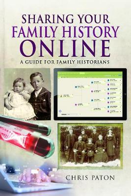 Sharing Your Family History Online: A Guide for Family Historians - Chris Paton
