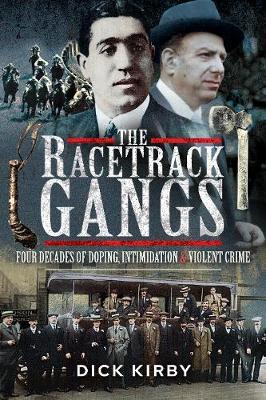 The Racetrack Gangs: Four Decades of Doping, Intimidation and Violent Crime - Dick Kirby
