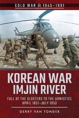 Korean War - Imjin River: Fall of the Glosters to the Armistice, April 1951-July 1953 - Gerry Van Tonder