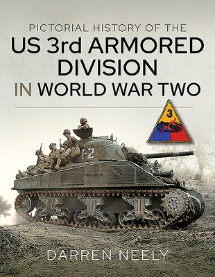 Pictorial History of the Us 3rd Armored Division in World War Two - Darren Neely