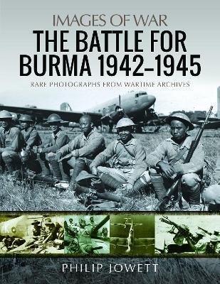 The Battle for Burma, 1942-1945 - Philip Jowett
