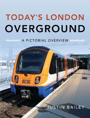 Today's London Overground: A Pictorial Overview - Justin Bailey