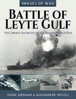 Battle of Leyte Gulf: The Largest Sea Battle of the Second World War - John Grehan
