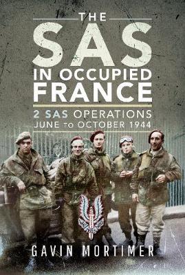 The SAS in Occupied France: 1 SAS Operations, June to October 1944 - Gavin Mortimer