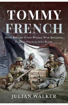 Coperta cărții 'Tommy French: How British First World War Soldiers Turned French Into Slang - Julian Walker'