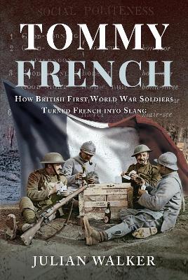 Tommy French: How British First World War Soldiers Turned French Into Slang - Julian Walker