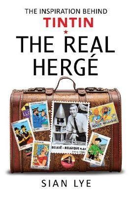 The Real Herg�: The Inspiration Behind Tintin - Sian Lye