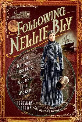 Following Nellie Bly: Her Record-Breaking Race Around the World - Rosemary J. Brown