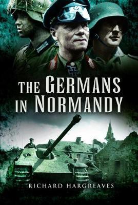 The Germans in Normandy - Richard Hargreaves