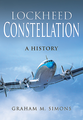 Lockheed Constellation: A History - Graham M. Simons
