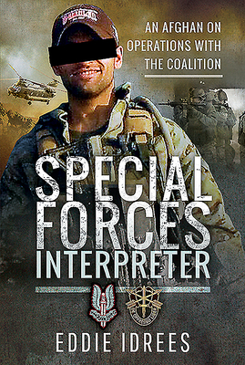 Special Forces Interpreter: An Afghan on Operations with the Coalition - Eddie Idrees