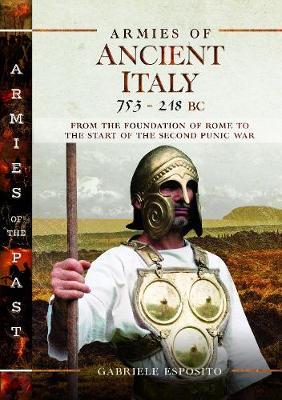 Armies of Ancient Italy 753-218 BC: From the Foundation of Rome to the Start of the Second Punic War - Gabriele Esposito