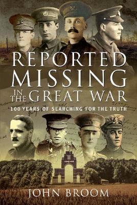 Reported Missing in the Great War: 100 Years of Searching for the Truth - John Broom