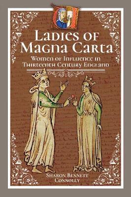 Ladies of Magna Carta: Women of Influence in Thirteenth Century England - Sharon Bennett Connolly