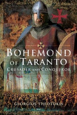 Bohemond of Taranto: Crusader and Conqueror - Georgios Theotokis