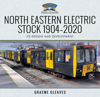 North Eastern Electric Stock 1904-2020: Its Design and Development - Graeme Gleaves