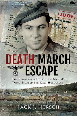 Death March Escape: The Remarkable Story of a Man Who Twice Escaped the Nazi Holocaust - Jack J. Hersch